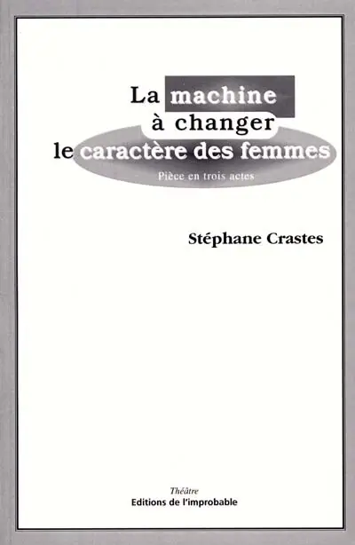 La machine à changer le caractère des femmes : pièce en trois actes