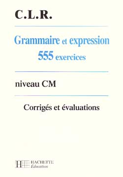 Grammaire et expression, 555 exercices, niveau CM : corrigés et évaluations