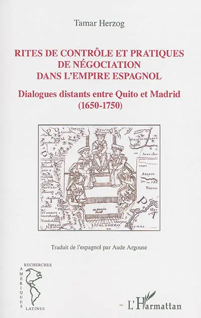 Rites de contrôle et pratiques de négociation dans l'Empire espagnol : dialogues distants entre Quito et Madrid (1650-1750)