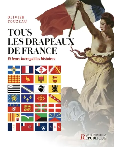 Tous les drapeaux de France : et leurs incroyables histoires