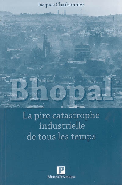 Bhopal ! : la pire catastrophe industrielle de tous les temps