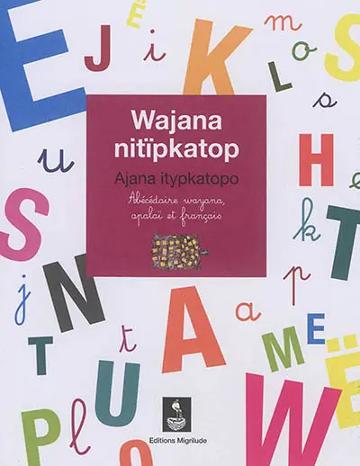 Wajana nitïpkatop. Ajana itypkatopo. Abécédaire wayana, apalaï et français