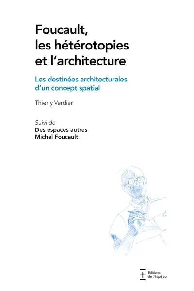Foucault, les hétérotopies et l'architecture : les destinées architecturales d'un concept spatial. Des espaces autres