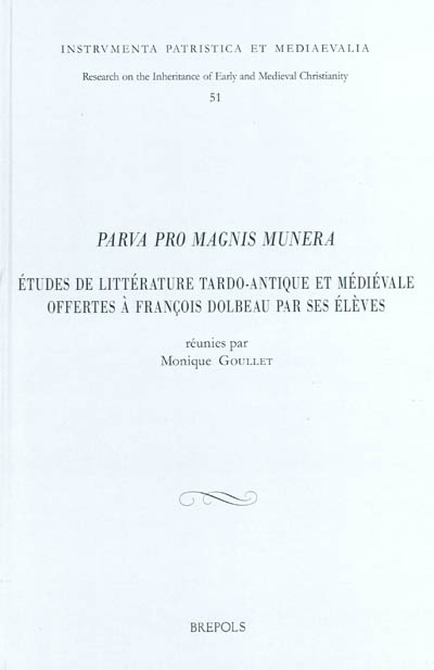 Parva pro magnis munera : études de littérature tardo-antique et médiévale offertes à François Dolbeau par ses élèves