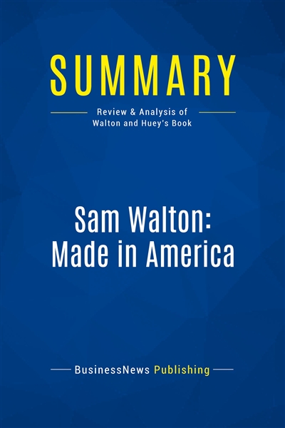 Summary : Sam Walton: Made In America : Review and Analysis of Walton and Huey's Book