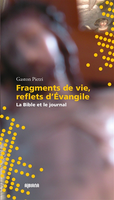 Fragments de vie, reflets d'Evangile : la Bible et le journal