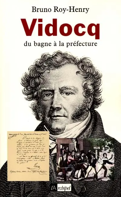 Vidocq : du bagne à la préfecture : sa véritable histoire