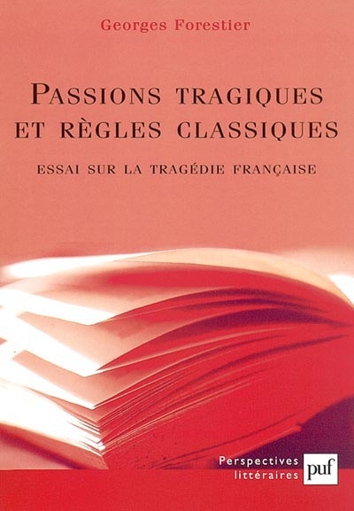 Passions tragiques et règles classiques : essai sur la tragédie française