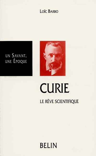 Pierre Curie, 1859-1906 : le rêve scientifique