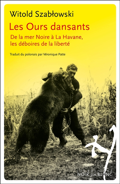 Les ours dansants : de la mer Noire à La Havane, les déboires de la liberté