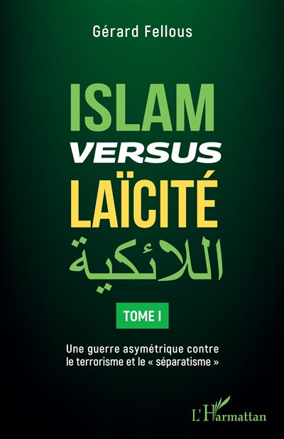 Islam versus laïcité. Vol. 1. Une guerre asymétrique contre le terrorisme et le séparatisme