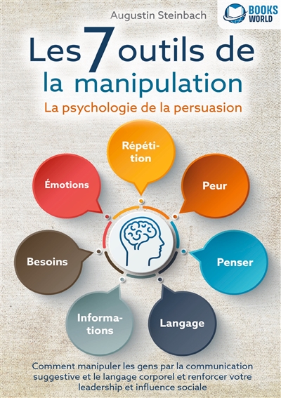Les 7 outils de la manipulation : La psychologie de la persuasion : Comment manipuler les gens par la communication suggestive et le langage corporel et renforcer votre leadership et influence sociale