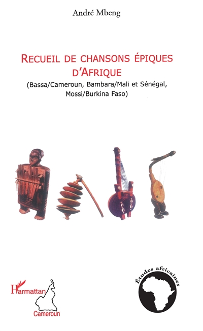 Recueil de chansons épiques d'Afrique : Bassa-Cameroun, Bambara-Mali et Sénégal, Mossi-Burkina Faso