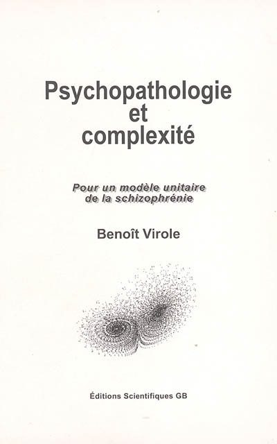 Psychopathologie et complexité : pour un modèle unitaire de la schizophrénie
