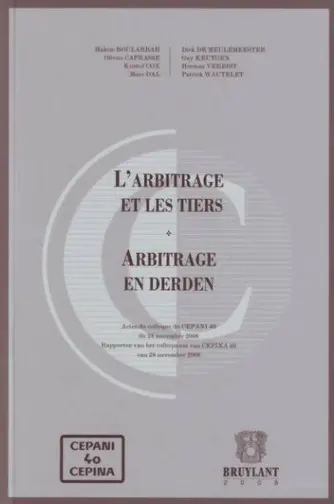 L'arbitrage et les tiers : actes du colloque du CEPANI 40 du 28 novembre 2008. Arbitrage en derden : bijdragen aan het colloquium van CEPINA 40 van 28 november 2008