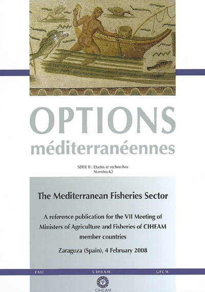 The Mediterranean fisheries sector : a reference publication for the VII meeting of ministers of agriculture and fisheries of CIHEAM member countries, Aragoza (Spain), 4 february 2008
