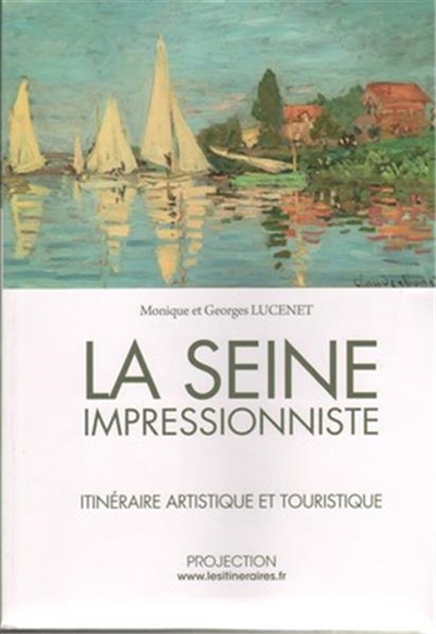 La Seine impressionniste : itinéraire artistique et touristique