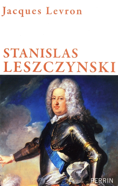 Stanislas Leszczynski : roi de Pologne, duc de Lorraine : un roi philosophe au siècle des lumières