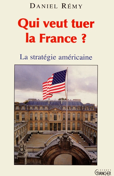 Qui veut tuer la France ? : la stratégie américaine