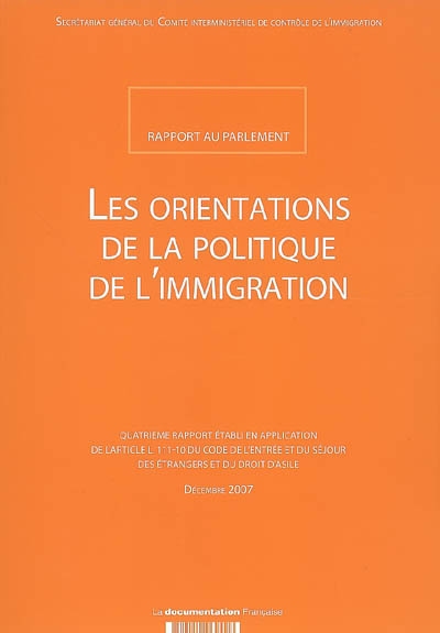 Les orientations de la politique de l'immigration : rapport au Parlement : quatrième rapport établi en application de l'article L 111-10 du Code de l'entrée et du séjour des étrangers et du droit d'asile