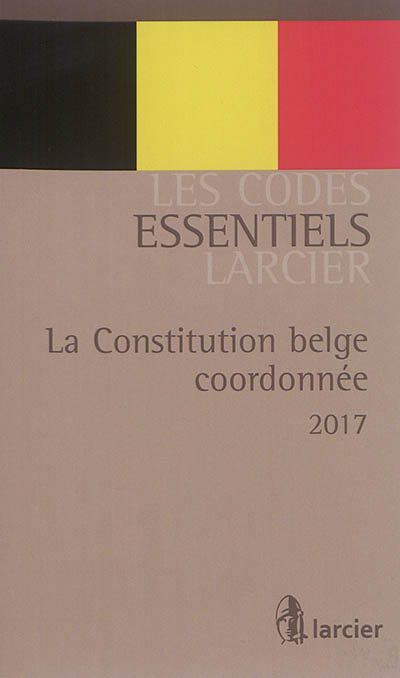 La Constitution belge coordonnée : 2017. De gecoördineerde belgische Grondwert : 2017