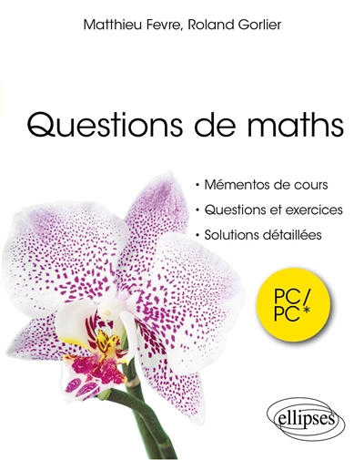 Questions de maths : mémentos de cours, questions et exercices, solutions détaillées : PC-PC*