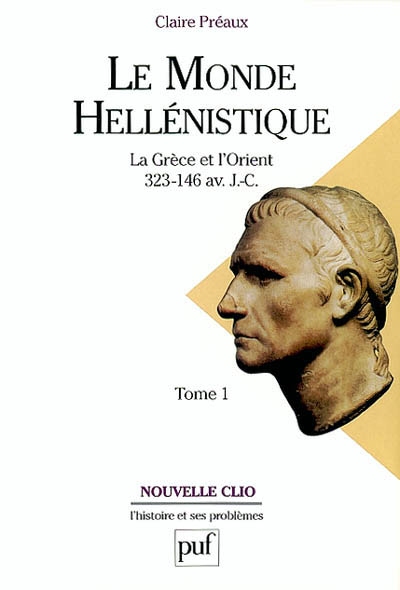 Le monde hellénistique : la Grèce et l'Orient de la mort d'Alexandre à la conquête romaine de la Grèce 323-146 avant J.-C.. Vol. 1