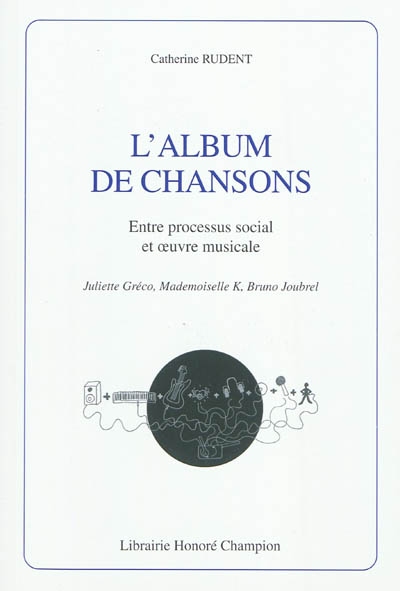 L'album de chansons : entre processus social et oeuvre musicale : Juliette Gréco, Mademoiselle K, Bruno Joubrel