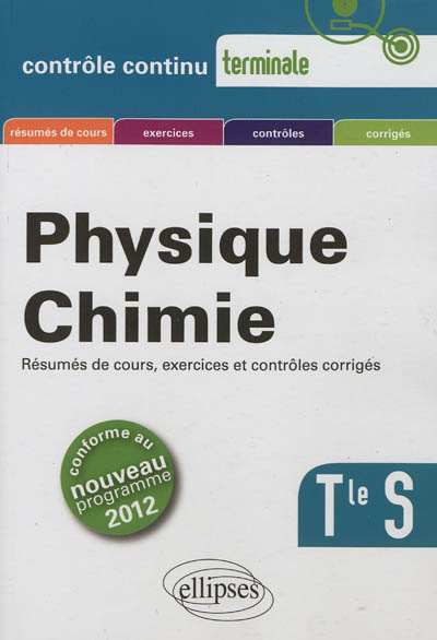 Physique-chimie, terminale S : résumés de cours, exercices et contrôles corrigés : conforme au nouveau programme 2012