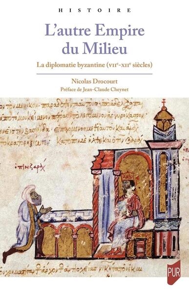 L'autre Empire du Milieu : la diplomatie byzantine (VII-XIIe siècles)