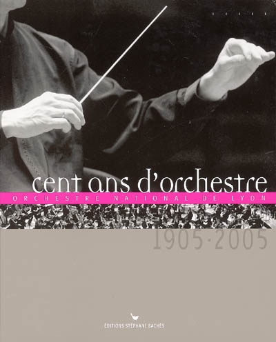 Cent ans d'orchestre : Orchestre national de Lyon, 1905-2005