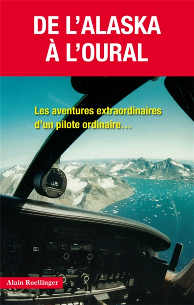 De l'Alaska à l'Oural : les aventures extraordinaires d'un pilote ordinaire...