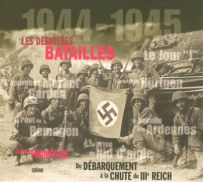 1944-1945 : les dernières batailles : du débarquement à la chute du IIIe Reich