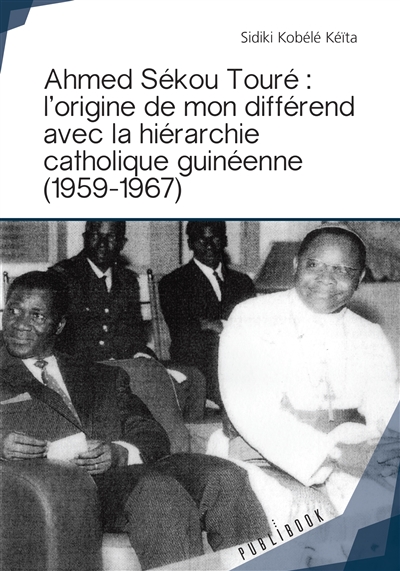 Ahmed sékou touré : l'origine de mon différend avec la hiérarchie catholique guinéenne (1959 1967)
