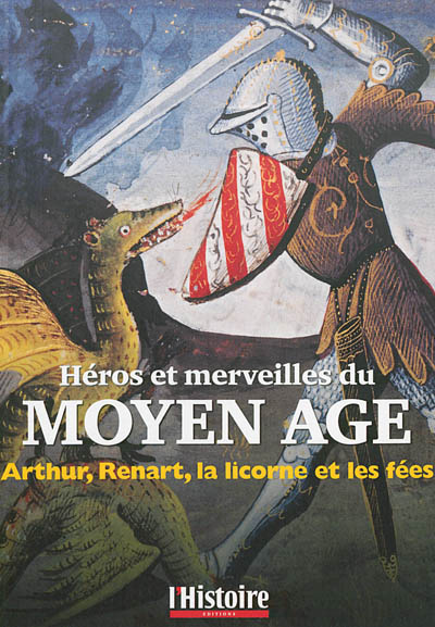 Héros et merveilles du Moyen Age : Arthur, Renart, la licorne et les fées