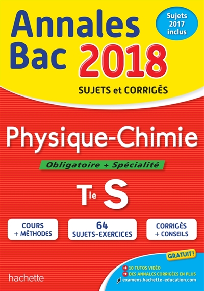 Physique chimie, obligatoire + spécialité, terminale S : annales bac 2018 : sujets et corrigés, sujets 2017 inclus