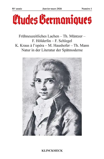 Etudes germaniques, n° 1 (2026). Frühneuzeitliches Lachen, Th. Müntzer, F.Hölderlin, F. Schlegel, K. Kraus à l'opéra, M. Haushofer, Th. Mann, Natur in der Literatur der Spätmoderne Etudes germaniques, n° 1 (2026). Frühneuzeitliches Lachen, Th. Müntzer, F.Hölderlin, F. Schlegel, K. Kraus à l'opéra, M. Haushofer, Th. Mann, Natur in der Literatur der Spätmoderne