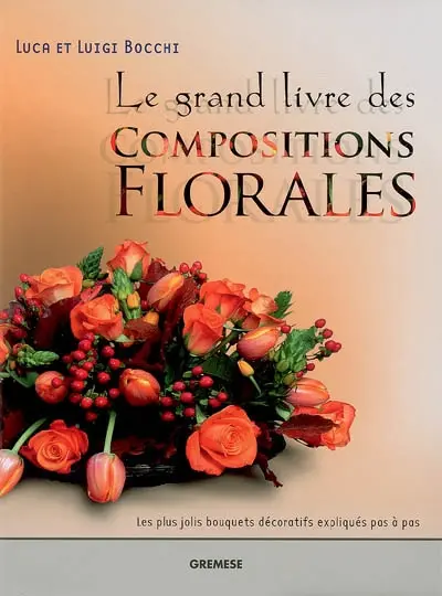 Le grand livre des compositions florales : les plus jolis bouquets décoratifs expliqués pas à pas