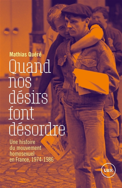 Quand nos désirs font désordre : Une histoire du mouvement homosexuel en France, 1974-1986 | Quéré, Mathias. Auteur