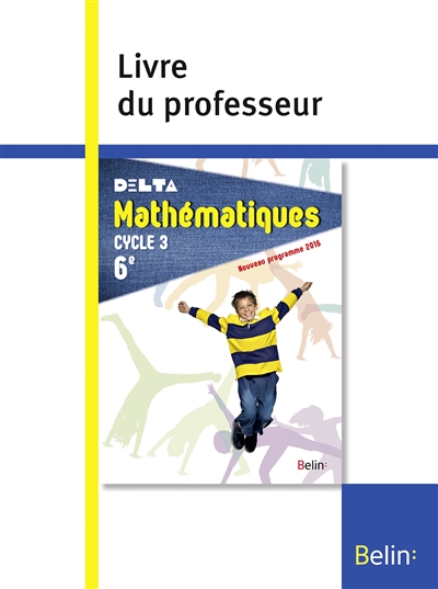 Delta, mathématiques 6e, cycle 3 : nouveau programme 2016 : livre du professeur