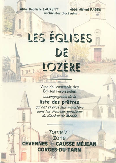 Les églises de Lozère : vues de l'ensemble des églises paroissiales accompagnées de la liste des prêtres qui ont exercé leur ministère dans les diverses paroisses du diocèse de Mende. Vol. 5. Zone Cévennes, causse Méjean, gorges du Tarn