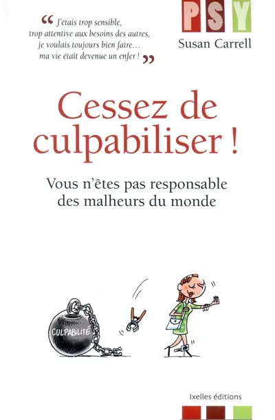 Cessez de culpabiliser ! : vous n'êtes pas responsable des malheurs du monde