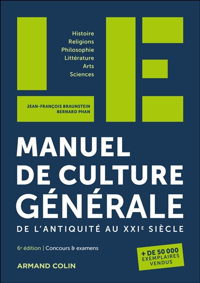 Le manuel de culture générale, de l'Antiquité au XXIe siècle : histoire, religions, philosophie, littérature, arts, sciences : concours & examens