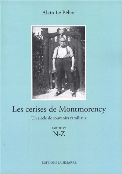 Les cerises de Montmorency : un siècle de souvenirs familiaux. Vol. 3. N-Z