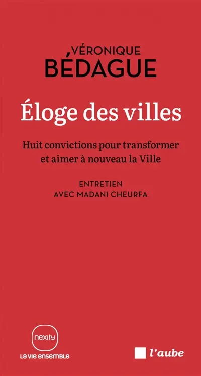 Eloge des villes : huit convictions pour transformer et aimer à nouveau la ville : entretien avec Madani Cheurfa