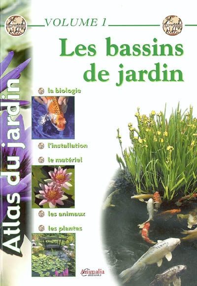 Atlas du jardin. Vol. 1. Les bassins de jardin : la biologie, l'installation, le matériel, les animaux, les plantes