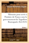 Mémoire pour servir à l'histoire de France sous le gouvernement de Napoléon Buonaparte Volume 1