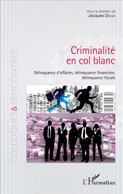 Criminalité en col blanc : délinquance d'affaires, délinquance financière, délinquance fiscale
