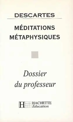 Méditations métaphysiques, Descartes : dossier du professeur
