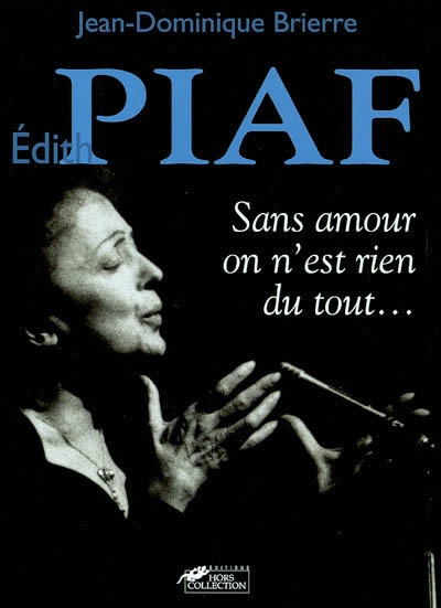 Edith Piaf : sans amour, on n'est rien du tout